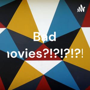 Bad movies?!?!?!?!?