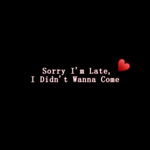 Sorry I'm Late, I Didn't Wanna Come