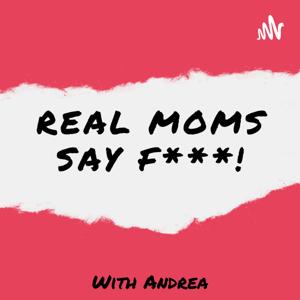 Real Moms Say F***!