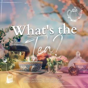What's the Tea? - Der Unterhaltungspodcast rund um Popkultur und Gossip