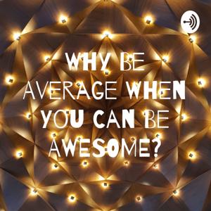 Why Be Average When You Can Be AWESOME?