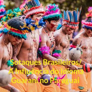 Sotaques Brasileiros/ A Influência do Idioma Guarani no Paraguai