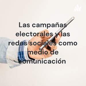 Las campañas electorales y las redes sociales como medio de comunicación