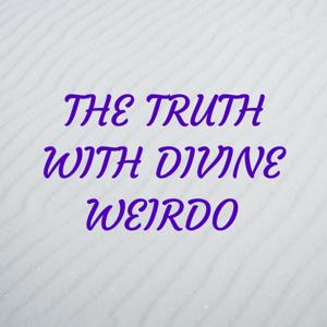 THE TRUTH WITH DIVINE WEIRDO