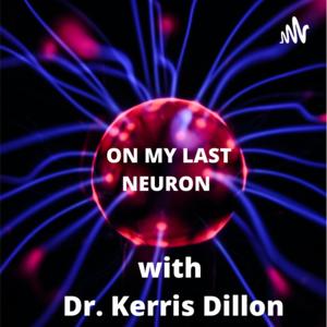 On My Last Neuron with Dr. Kerris Dillon