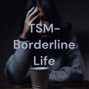 TSM- Borderline Life