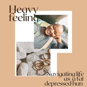 Heavy Feelings: Navigating Life As A Depressed Fat Hun