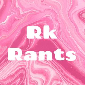 Rk Rants