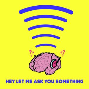 The Hey Let Me Ask You Something Podcast