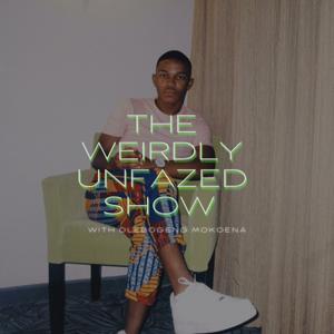 The WEIRDLY UNFAZED Show with Olebogeng Mokoena