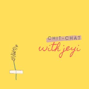 Chit-chat with Jeyi!