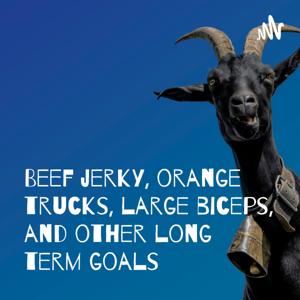 Beef jerky, orange trucks, large biceps, and other long term goals