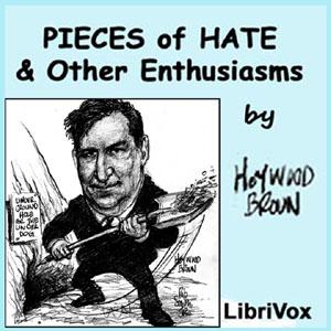 Pieces of Hate and other Enthusiasms by Heywood Broun (1888 - 1939)