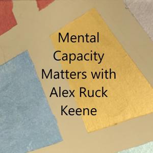 Mental Capacity Matters with Alex Ruck Keene