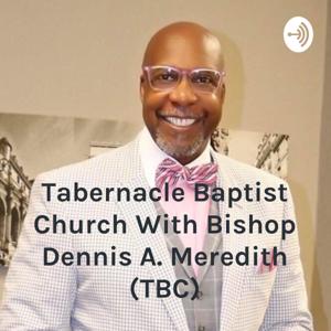 Tabernacle Baptist Church With Bishop Dennis A. Meredith (TBC)