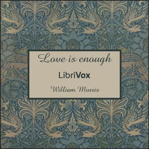Love is enough by William Morris (1834 - 1896)