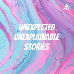 Unexpected Unexplainable Stories