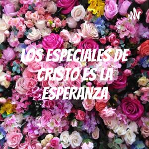 LOS ESPECIALES DE CRISTO ES LA ESPERANZA