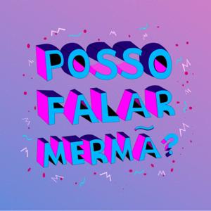 Posso Falar Mermã?