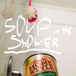 Soup in the Shower