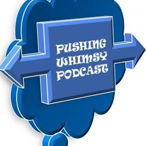 Pushing Whimsy Podcast
