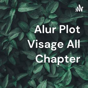 Alur Plot Visage All Chapter