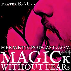 MAGICk WITHOUT FEARs "Hermetic Podcast" with Frater R∴C∴