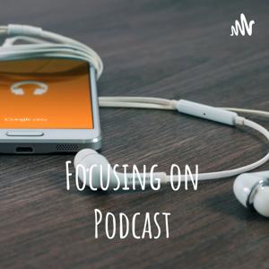 Focusing on Podcast