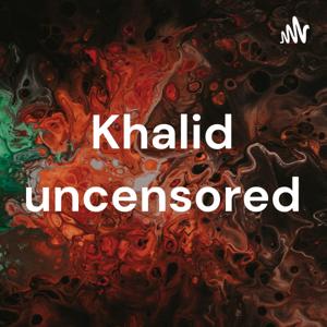 Khalid uncensored