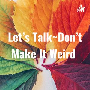 Let's Talk~Don't Make It Weird