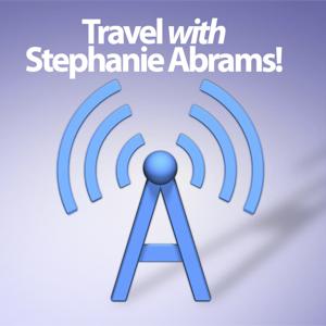 Travel with Stephanie Abrams! Radio Show Podcast