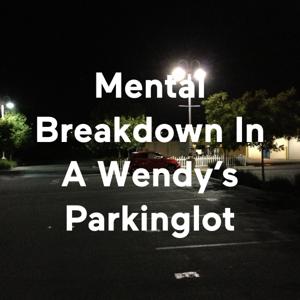 Mental Breakdown In A Wendy's Parkinglot