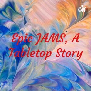 Epic JAMS, A Tabletop Story