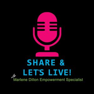 Share and Let's Live! with Marlene Dillon Empowerment Specialist