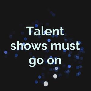 Talent shows must go on