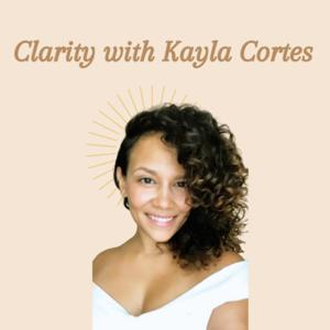 Clarity with Kayla Cortes