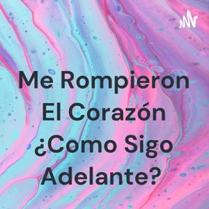 Me Rompieron El Corazón ¿Como Sigo Adelante?