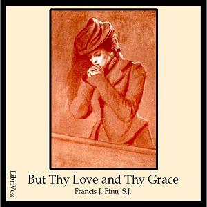 But Thy Love and Thy Grace by Francis J. Finn, S.J. (1859 - 1928)