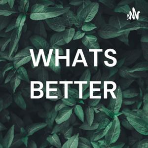 WHATS BETTER