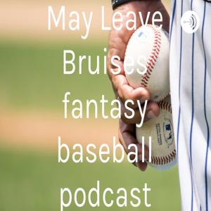 May Leave Bruises fantasy baseball podcast