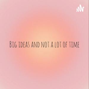Big ideas, and not a lot of time