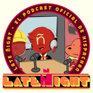 Late Ñight - El podcast oficial de hispachan