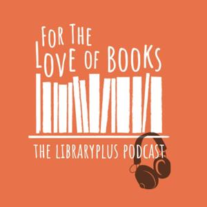 For the Love of Books - The LibraryPlus Podcast