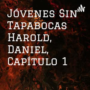 Jóvenes Sin Tapabocas Harold, Daniel, Capítulo 1