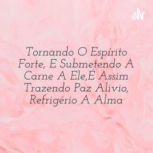 Tornando O Espírito Forte, E Submetendo A Carne A Ele,É Assim Trazendo Paz Alivio, Refrigério A Alma