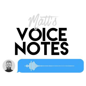 Matt's voice notes