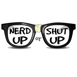 Nerd up or Shut up