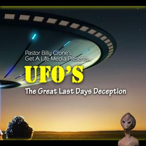 UFO’s: The Great Last Days Deceptions by Get A Life Media, Billy Crone