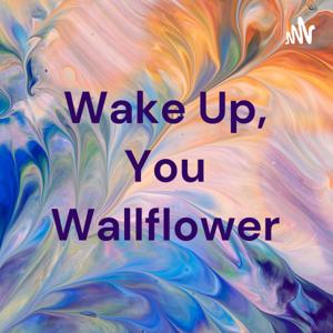 Wake Up, You Wallflower