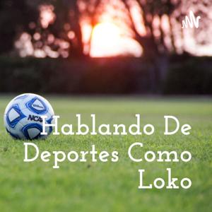 Hablando De Deportes Como Loko